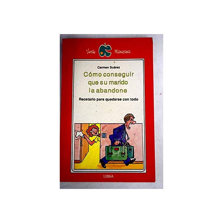 Cómo Conseguir que su Marido la Abandone: Recetario para Quedarse con Todo
